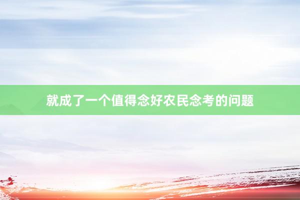 就成了一个值得念好农民念考的问题