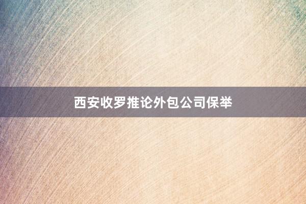 西安收罗推论外包公司保举