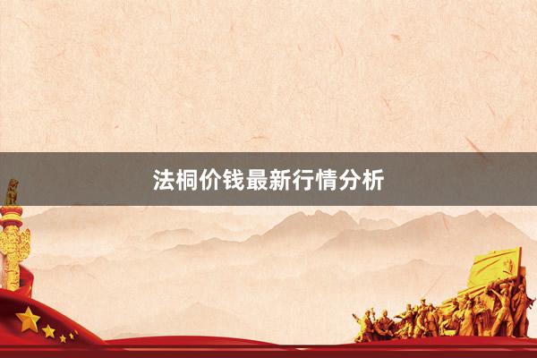 法桐价钱最新行情分析